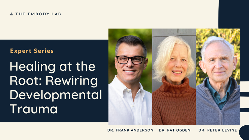 Healing at the Root: Rewiring Developmental Trauma with Dr. Pat Ogden, Dr. Peter A. Levine, Dr. Frank Anderson
