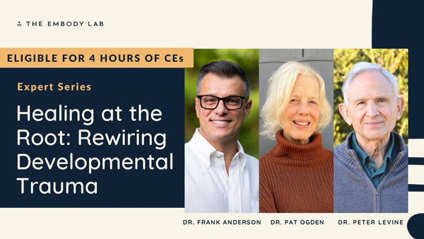 Expert Series - Healing at the Root: Rewiring Developmental Trauma with Dr. Pat Ogden, Dr. Peter A. Levine, Dr. Frank Anderson